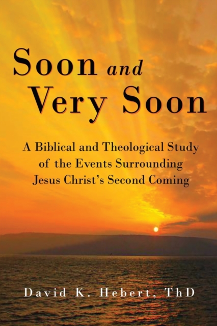 Soon and Very Soon : A Biblical and Theological Study of the Events Surrounding Jesus Christ's Second Coming, Paperback / softback Book