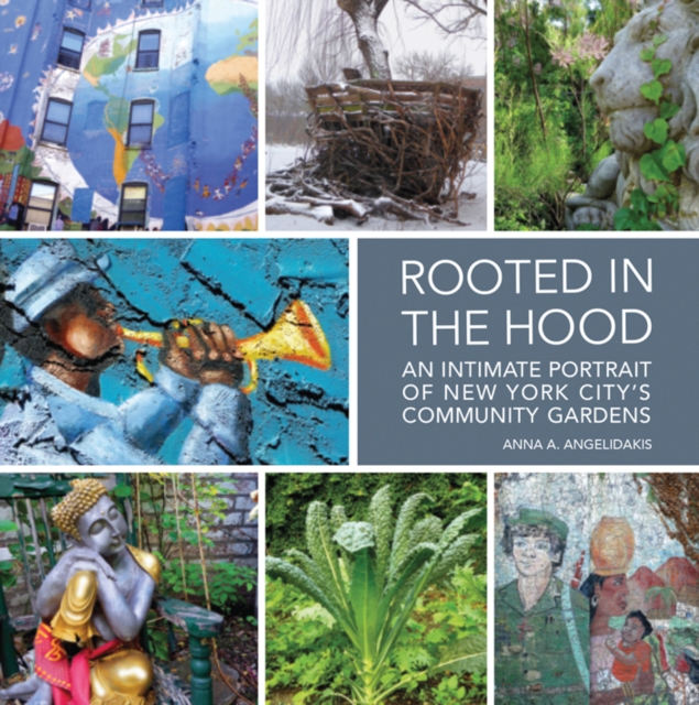 Rooted in the Hood : An Intimate Portrait of New York City's Community Gardens, Hardback Book
