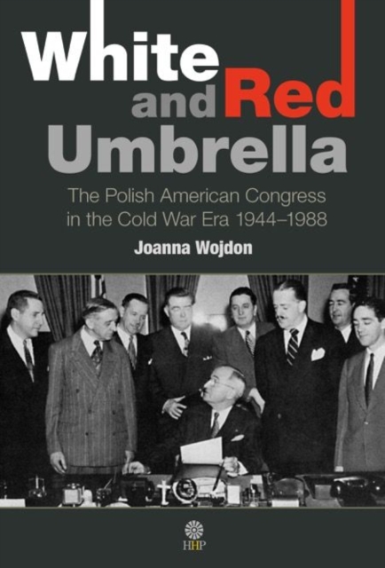 White and Red Umbrella : The Polish American Congress in the Cold War Era 1944-1988, Hardback Book