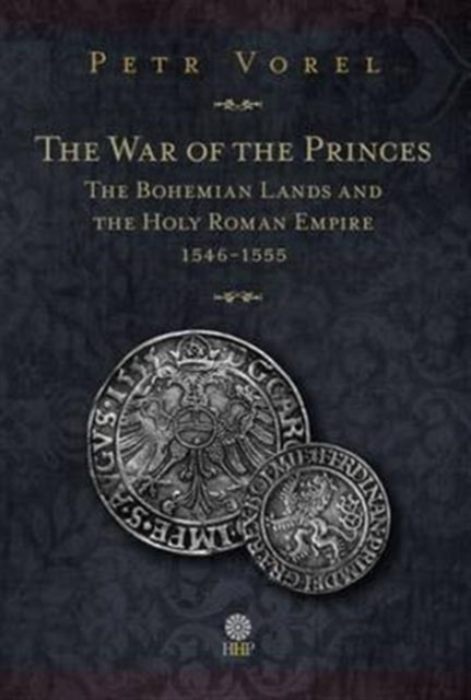 The War of the Princes : The Bohemian Lands and the Holy Roman Empire 1546-1555, Hardback Book