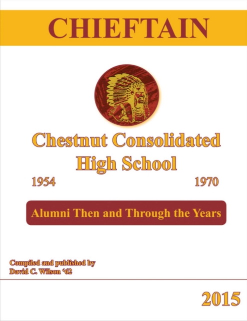Chieftain - Chestnut Consolidated High School 1954 - 1970 : Alumni Then and Through the Years, Hardback Book
