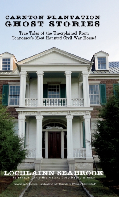 Carnton Plantation Ghost Stories : True Tales of the Unexplained from Tennessee's Most Haunted Civil War House!, Hardback Book