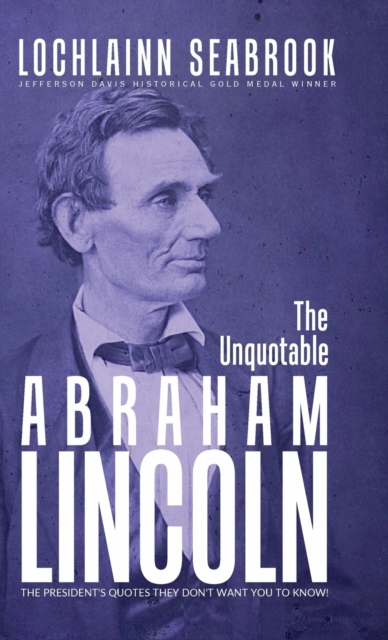The Unquotable Abraham Lincoln : The President's Quotes They Don't Want You to Know!, Hardback Book