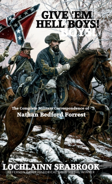 Give 'em Hell Boys! : The Complete Military Correspondence of Nathan Bedford Forrest, Hardback Book