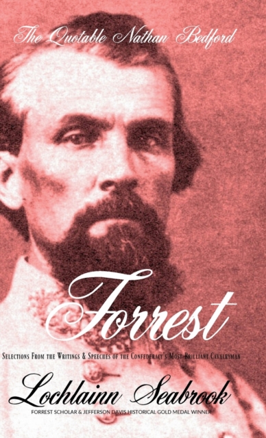 The Quotable Nathan Bedford Forrest : Selections From the Writings and Speeches of the Confederacy's Most Brilliant Cavalryman, Hardback Book