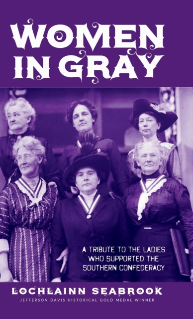 Women in Gray : A Tribute to the Ladies Who Supported the Southern Confederacy, Hardback Book