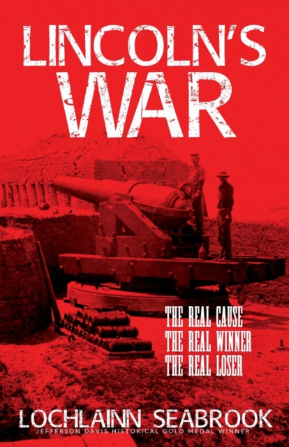 Lincoln's War : The Real Cause, the Real Winner, the Real Loser, Paperback / softback Book
