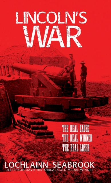 Lincoln's War : The Real Cause, the Real Winner, the Real Loser, Hardback Book