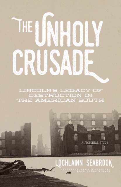 The Unholy Crusade : Lincoln's Legacy of Destruction in the American South, Paperback / softback Book