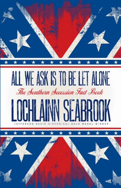 All We Ask Is to Be Let Alone : The Southern Secession Fact Book, Paperback / softback Book