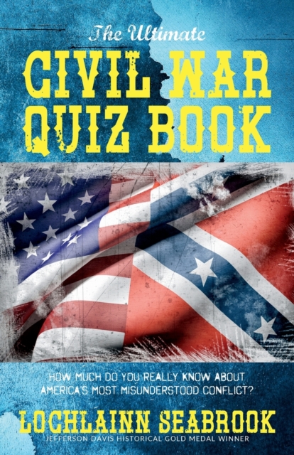 The Ultimate Civil War Quiz Book : How Much Do You Really Know about America's Most Misunderstood Conflict?, Paperback / softback Book