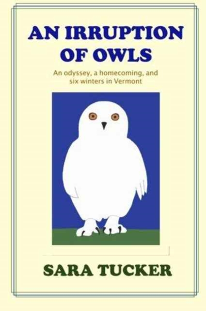 An Irruption of Owls : An odyssey, a homecoming, and six winters in Vermont, Paperback / softback Book