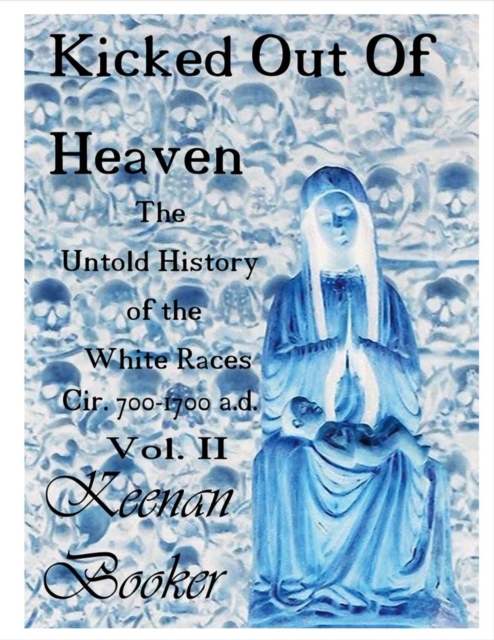 Kicked Out of Heaven Vol. II : The Untold History of the White Races Cir 700-1700 A.d., Paperback / softback Book