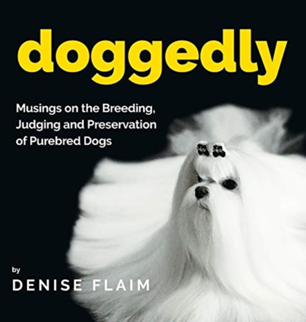 Doggedly : Musings on the Breeding, Judging and Preservation of Purebred Dogs, Hardback Book