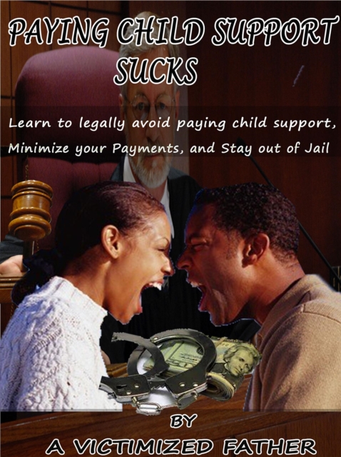 Paying Child Support Sucks : Learn how to legally avoid paying child support, Minimize your payments, and Stay out of Jail., EPUB eBook