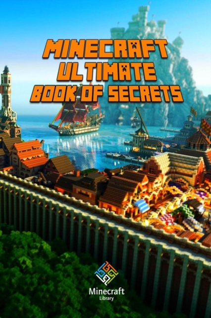 Minecraft: Ultimate Book of Secrets : Unbelievable Minecraft Secrets You Coudn't Imagine Before!, Paperback / softback Book