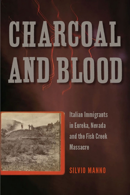 Charcoal and Blood : Italian Immigrants in Eureka, Nevada, and the Fish Creek Massacre, Paperback / softback Book