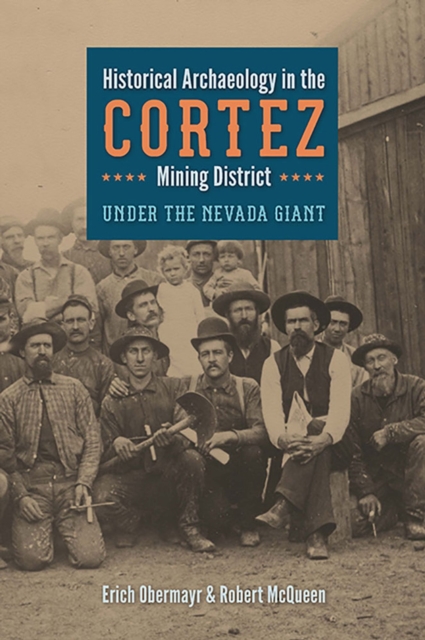 Historical Archaeology in the Cortez Mining District : Under the Nevada Giant, Hardback Book