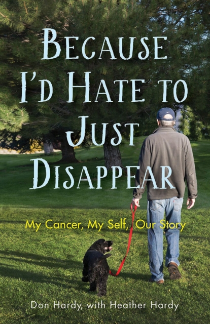 Because I'd Hate to Just Disappear : My Cancer, My Self, Our Story, Paperback / softback Book
