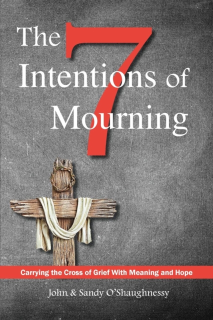 The Seven Intentions of Mourning : Carrying the Cross of Grief, with Meaning and Hope, Paperback / softback Book