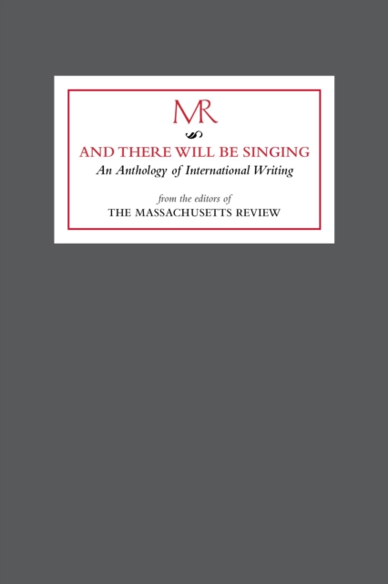 And there will be singing : An Anthology of International Writing from the editors of "The Massachusetts Review, Paperback / softback Book