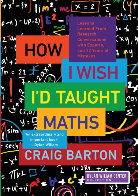 How I Wish I'd Taught Maths : Lessons Learned from Research, Conversations with Experts, and 12 Years of Mistakes, Paperback / softback Book