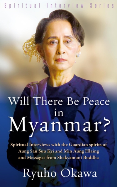 Will There Be Peace in Myanmar? : Spiritual Interviews with the Guardian Spirits of Aung San Suu Kyi and Gen. Min Aung Hlaing and Messages from Shakyamuni Buddha, EPUB eBook