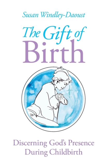 The Gift of Birth : Discerning God's Presence During Childbirth, Paperback / softback Book