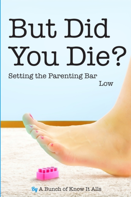 But Did You Die? : Setting the Parenting Bar Low, Paperback / softback Book