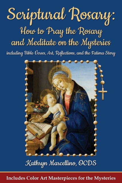 Scriptural Rosary : How to Pray the Rosary and Meditate on the Mysteries: including Bible Verses, Art, Reflections, and the Fatima Story, Paperback / softback Book