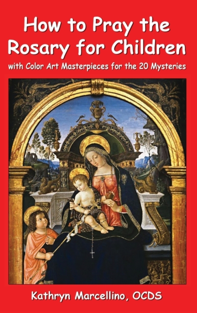 How to Pray the Rosary for Children : With Color Art Masterpieces for the 20 Mysteries, Hardback Book