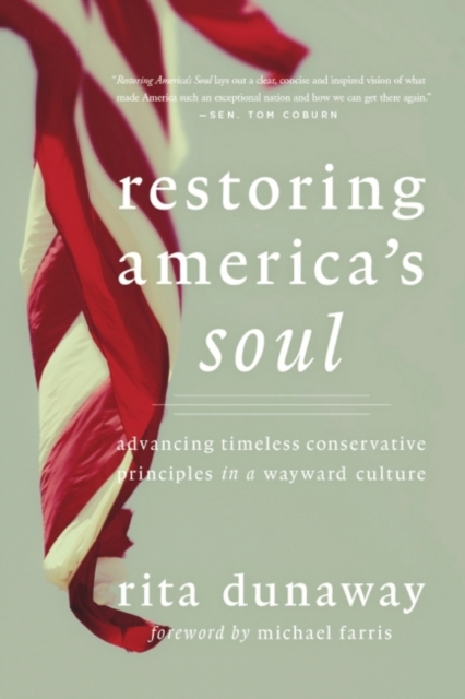 Restoring Americaas Soul : Advancing Timeless Conservative Principles in a Wayward Culture, Hardback Book