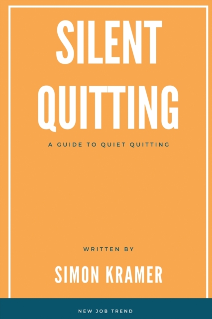 Silent Quitting : A Guide to Quiet Quitting, Paperback / softback Book