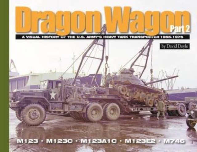 Dragon Wagon, Part 2 : A Visual History of the U.S. Army's Heavy Tank Transporter 1955-1975, Paperback / softback Book
