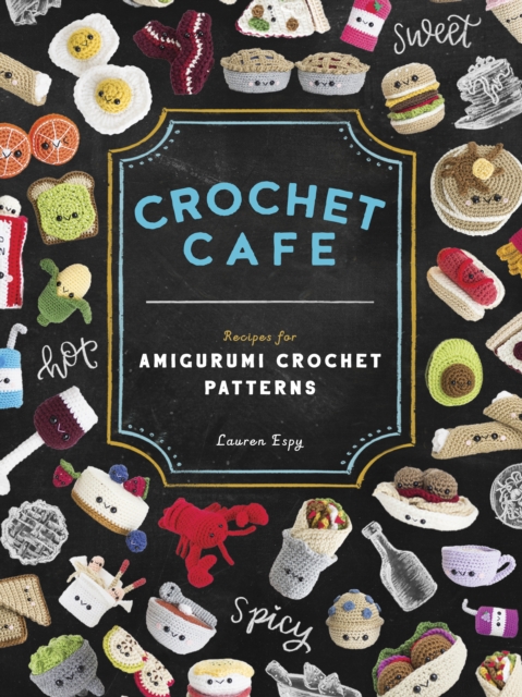 Crochet Cafe : Recipes for Amigurumi Crochet Patterns, Paperback / softback Book