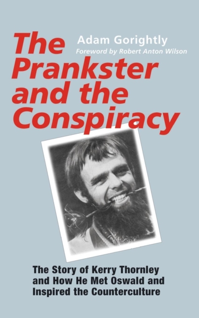 The Prankster and the Conspiracy : The Story of Kerry Thornley and How He Met Oswald and Inspired the Counterculture, Hardback Book