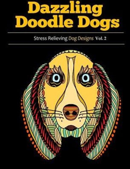 Dazzling Doodle Dogs 2 : Adult Coloring Books Featuring Stress Relieving Dog Designs, Paperback Book