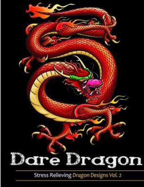 Adult Coloring Books : Dare Dragons: Over 25 Fierce and Stress Relieving Dragon Designs Vol. 2, Paperback / softback Book