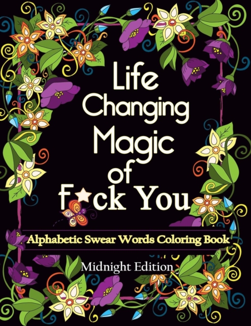 Life Changing Magic of F*ck You : Midnight Edition: An Alphabetic Swear Words Coloring Book, Paperback Book