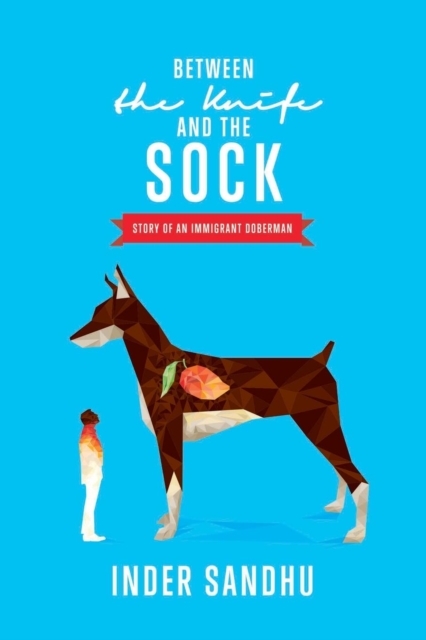 Between the Knife and the Sock : Story of an Immigrant Doberman, Paperback / softback Book