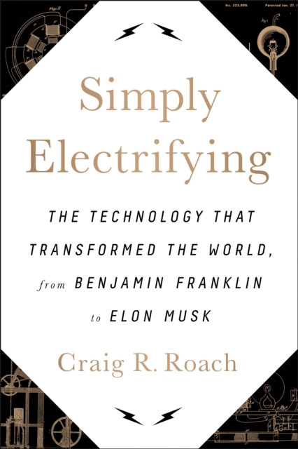 Simply Electrifying : The Technology that Transformed the World, from Benjamin Franklin to Elon Musk, Hardback Book