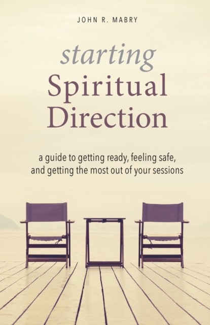 Starting Spiritual Direction : A Guide to Getting Ready, Feeling Safe, and Getting the Most Out of Your Sessions, Paperback / softback Book