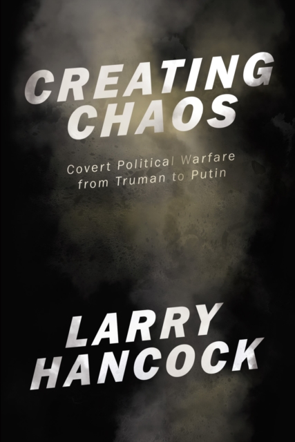 Creating Chaos : Covert Political Warfare, from Truman to Putin, EPUB eBook