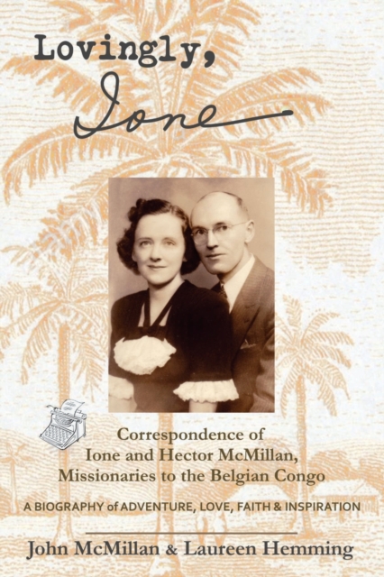 Lovingly, Ione : Correspondence of Ione and Hector McMillan, Missionaries to the Belgian Congo, Paperback / softback Book