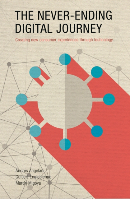 The Never-Ending Digital Journey : Creating new consumer experiences through technology, EPUB eBook