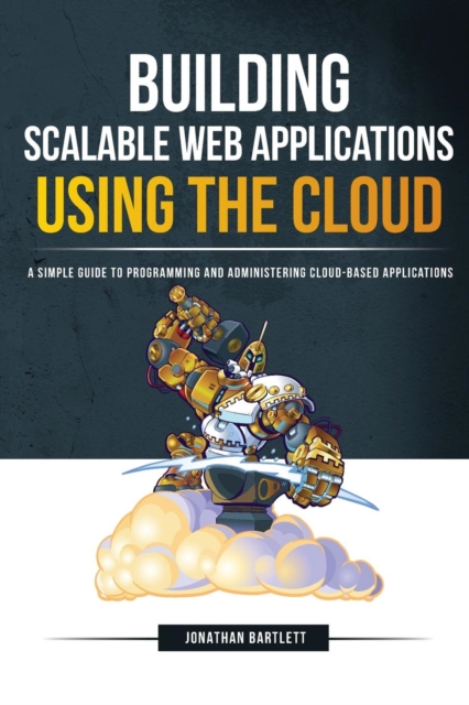 Building Scalable Web Applications Using the Cloud : A Simple Guide to Programming and Administering Cloud-Based Applications, Paperback / softback Book