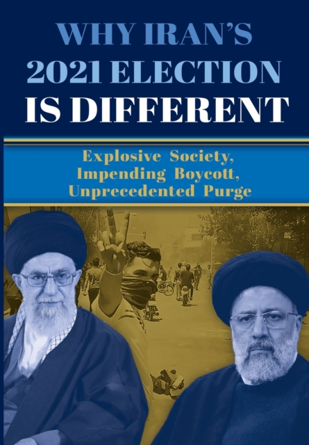Why Iran's 2021 Election Is Different : Explosive Society, Impending Boycott, Unprecedented Purge, Paperback / softback Book