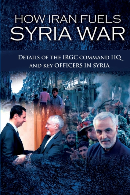 How Iran Fuels Syria War : Details of the IRGC Command HQ and Key Officers in Syria, Paperback / softback Book