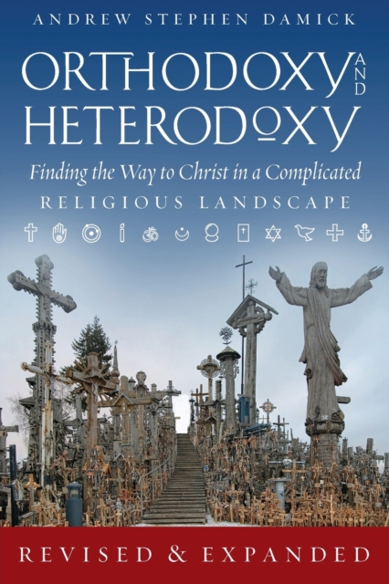 Orthodoxy and Heterodoxy : Finding the Way to Christ in a Complicated Religious Landscape, Paperback / softback Book