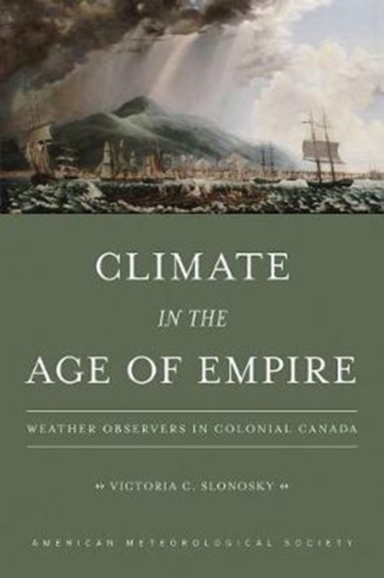 Climate in the Age of Empire - Weather Observers in Colonial Canada, Paperback / softback Book